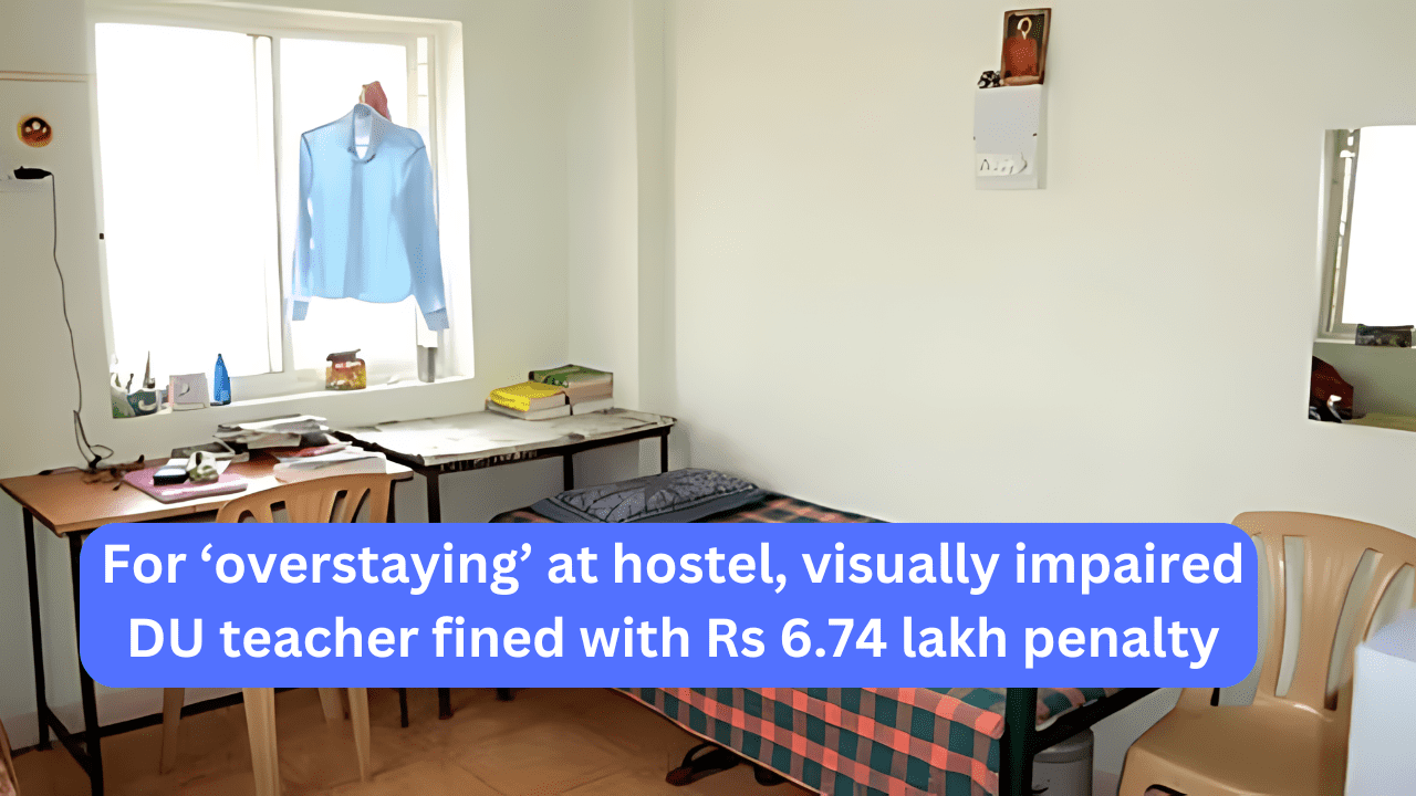 For ‘overstaying’ at hostel visually impaired DU teacher fined with Rs 6.74 lakh penalty