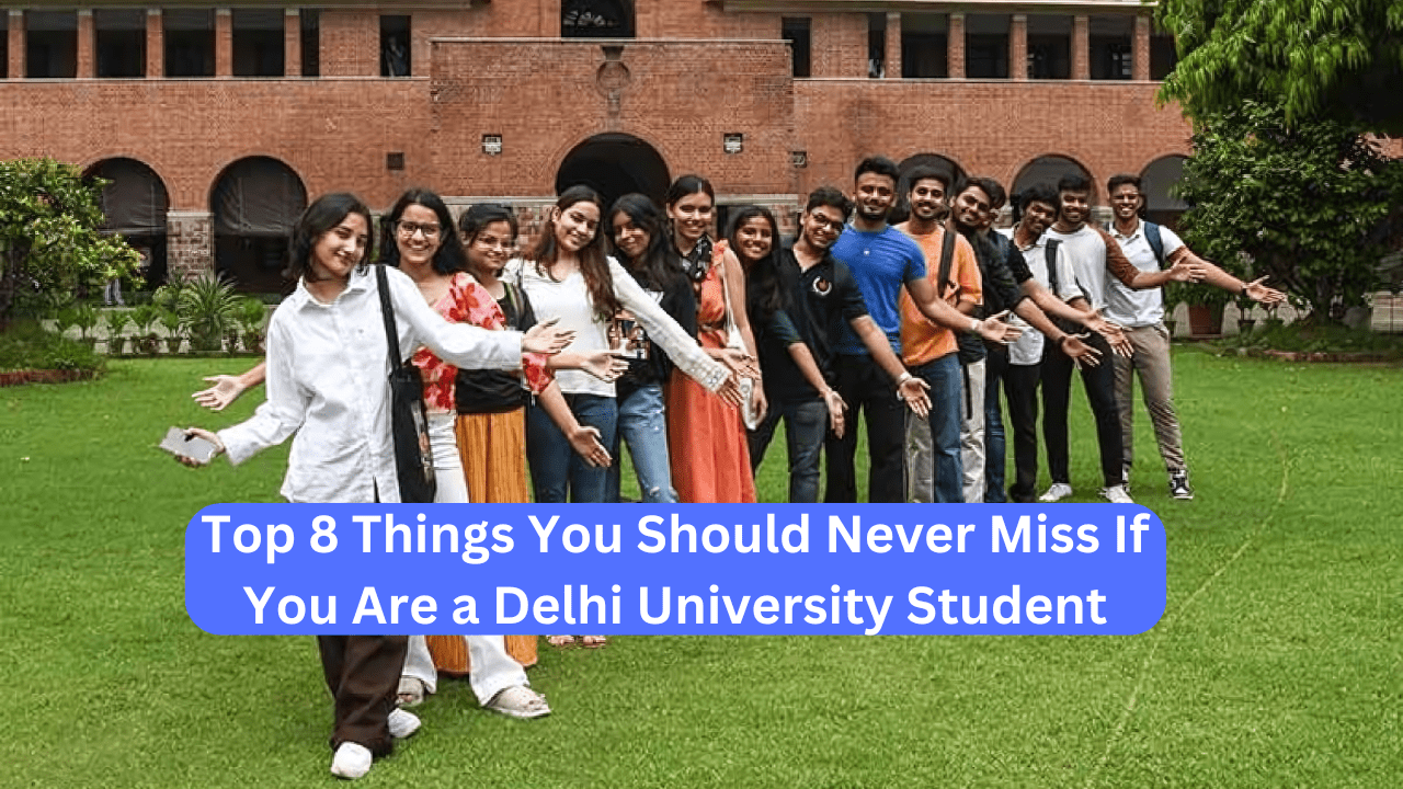 Top 8 Things You Should Never Miss If You Are a Delhi University Student