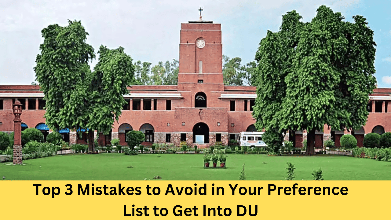 Top 3 Mistakes to Avoid in Your Preference List to Get Into DU